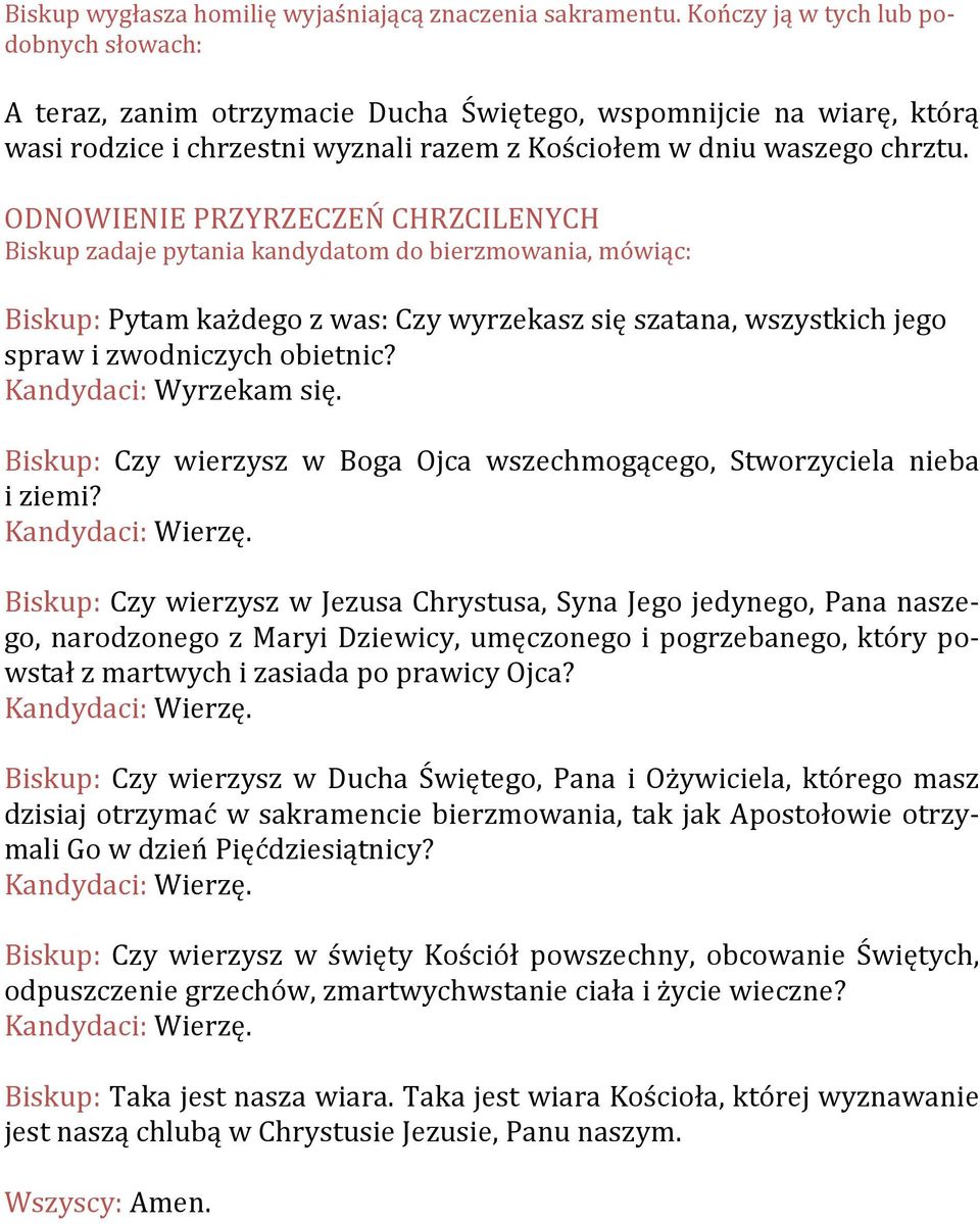 ODNOWIENIE PRZYRZECZEŃ CHRZCILENYCH Biskup zadaje pytania kandydatom do bierzmowania, mówiąc: Biskup: Pytam każdego z was: Czy wyrzekasz się szatana, wszystkich jego spraw i zwodniczych obietnic?