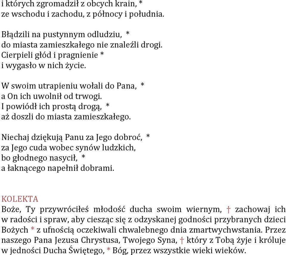 Niechaj dziękują Panu za Jego dobroć, * za Jego cuda wobec synów ludzkich, bo głodnego nasycił, * a łaknącego napełnił dobrami.