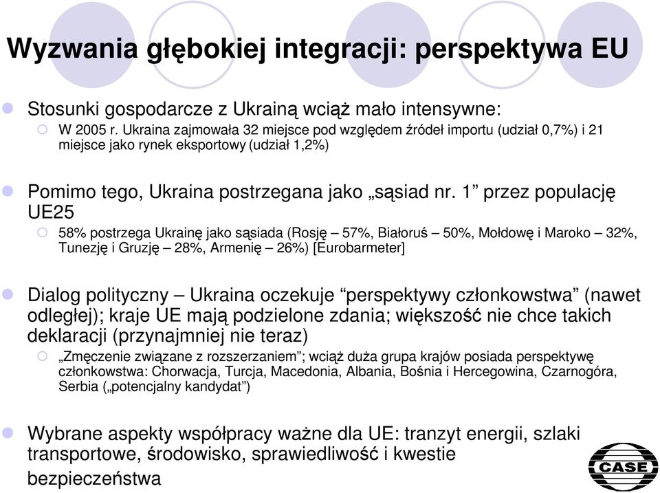 1 przez populację UE25 58% postrzega Ukrainę jako sąsiada (Rosję 57%, Białoruś 50%, Mołdowę i Maroko 32%, Tunezję i Gruzję 28%, Armenię 26%) [Eurobarmeter] Dialog polityczny Ukraina oczekuje