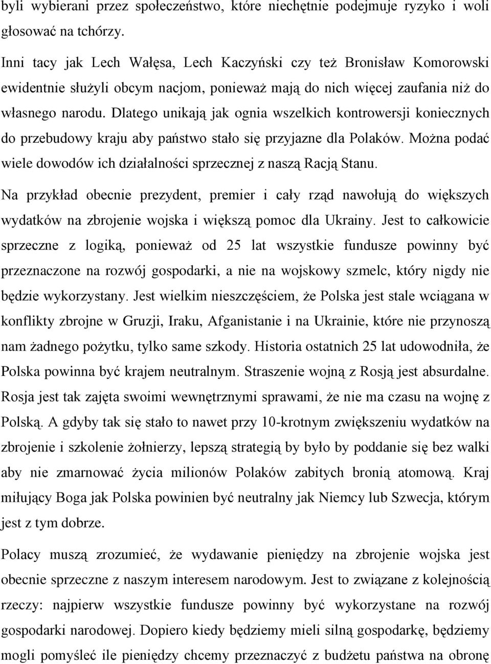 Dlatego unikają jak ognia wszelkich kontrowersji koniecznych do przebudowy kraju aby państwo stało się przyjazne dla Polaków. Można podać wiele dowodów ich działalności sprzecznej z naszą Racją Stanu.