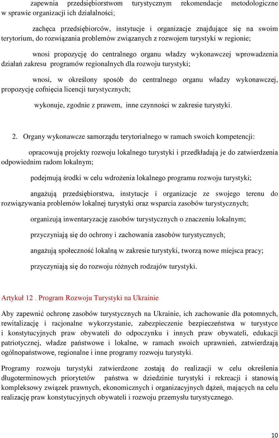 wnosi, w określony sposób do centralnego organu władzy wykonawczej, propozycję cofnięcia licencji turystycznych; wykonuje, zgodnie z prawem, inne czynności w zakresie turystyki. 2.