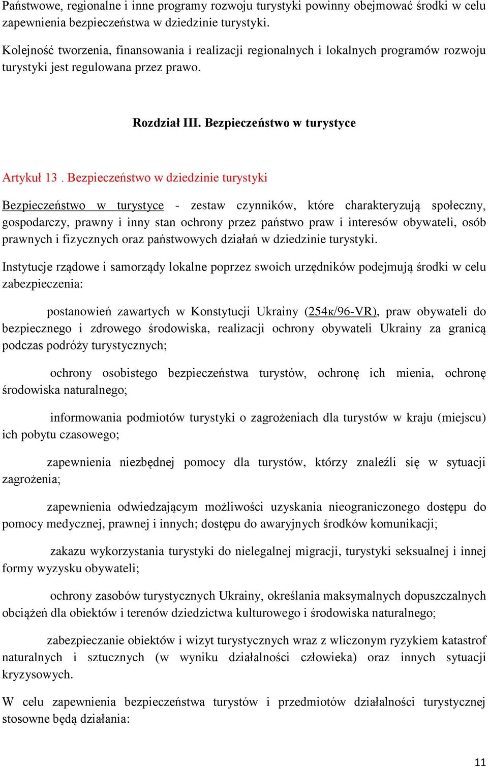 Bezpieczeństwo w dziedzinie turystyki Bezpieczeństwo w turystyce - zestaw czynników, które charakteryzują społeczny, gospodarczy, prawny i inny stan ochrony przez państwo praw i interesów obywateli,