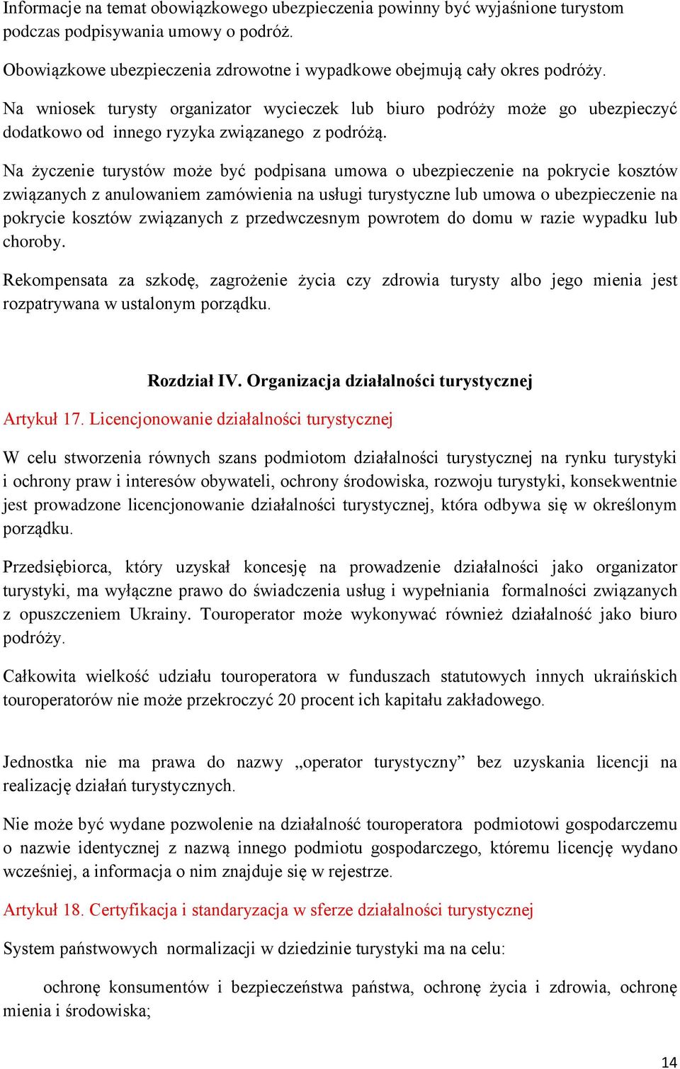 Na życzenie turystów może być podpisana umowa o ubezpieczenie na pokrycie kosztów związanych z anulowaniem zamówienia na usługi turystyczne lub umowa o ubezpieczenie na pokrycie kosztów związanych z