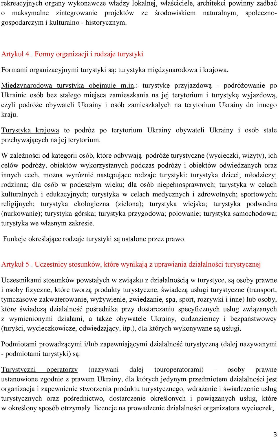 : turystykę przyjazdową - podróżowanie po Ukrainie osób bez stałego miejsca zamieszkania na jej terytorium i turystykę wyjazdową, czyli podróże obywateli Ukrainy i osób zamieszkałych na terytorium