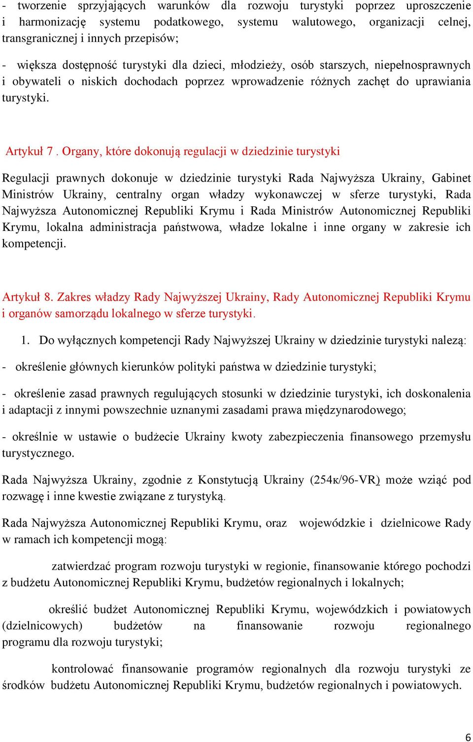 Organy, które dokonują regulacji w dziedzinie turystyki Regulacji prawnych dokonuje w dziedzinie turystyki Rada Najwyższa Ukrainy, Gabinet Ministrów Ukrainy, centralny organ władzy wykonawczej w