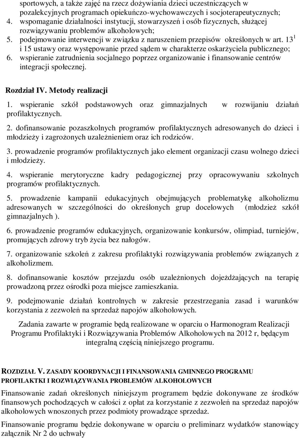 13 1 i 15 ustawy oraz występowanie przed sądem w charakterze oskarżyciela publicznego; 6. wspieranie zatrudnienia socjalnego poprzez organizowanie i finansowanie centrów integracji społecznej.