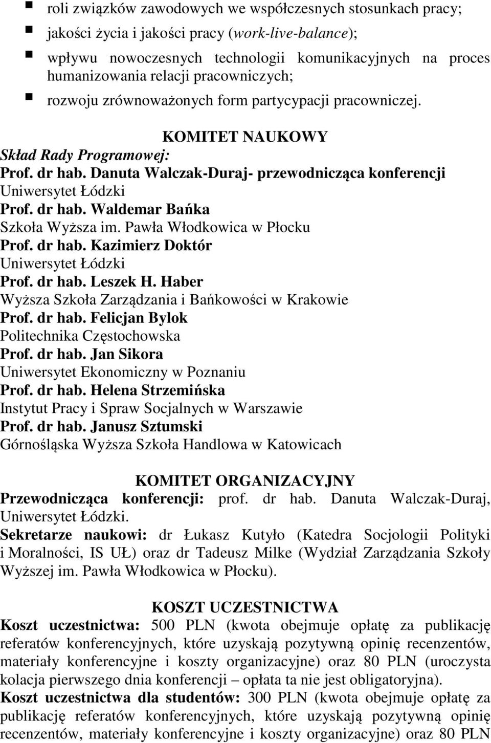 Pawła Włodkowica w Płocku Prof. dr hab. Kazimierz Doktór Prof. dr hab. Leszek H. Haber Wyższa Szkoła Zarządzania i Bańkowości w Krakowie Prof. dr hab. Felicjan Bylok Politechnika Częstochowska Prof.