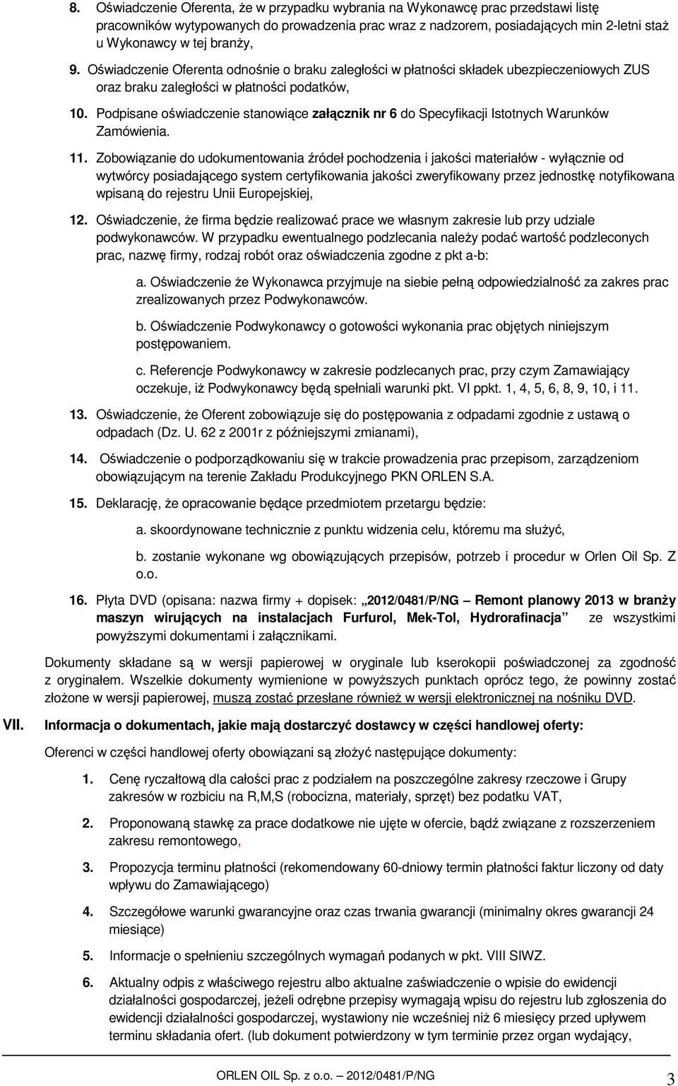 Podpisane oświadczenie stanowiące załącznik nr 6 do Specyfikacji Istotnych Warunków Zamówienia. 11.