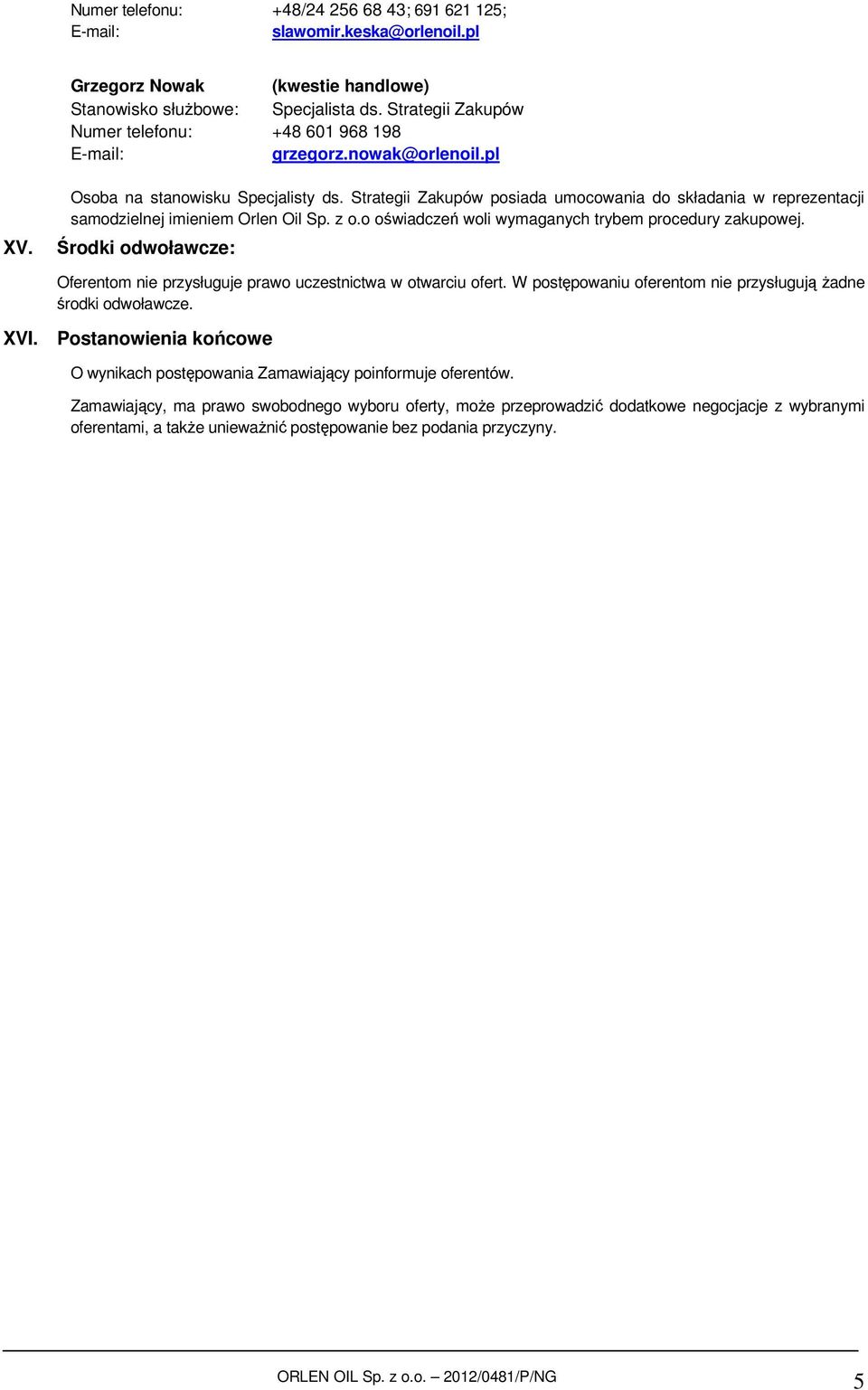 Strategii Zakupów posiada umocowania do składania w reprezentacji samodzielnej imieniem Orlen Oil Sp. z o.o oświadczeń woli wymaganych trybem procedury zakupowej.