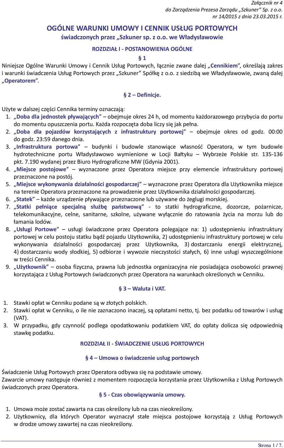 o. we Władysławowie ROZDZIAŁ I - POSTANOWIENIA OGÓLNE 1 Niniejsze Ogólne Warunki Umowy i Cennik Usług Portowych, łącznie zwane dalej Cennikiem, określają zakres i warunki świadczenia Usług Portowych