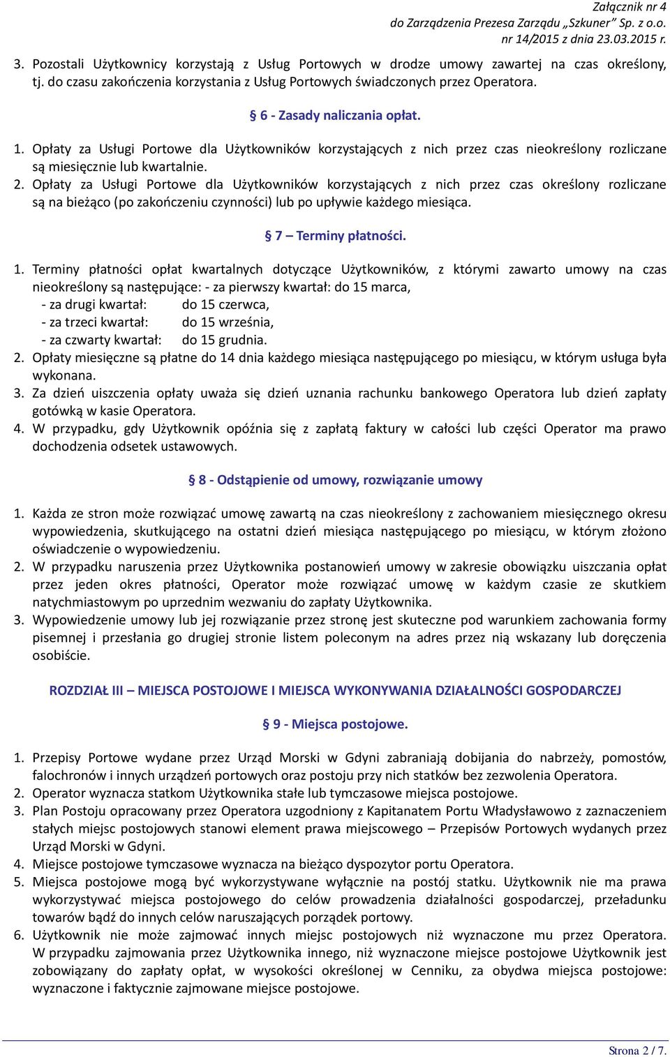 Opłaty za Usługi Portowe dla Użytkowników korzystających z nich przez czas określony rozliczane są na bieżąco (po zakończeniu czynności) lub po upływie każdego miesiąca. 7 Terminy płatności. 1.