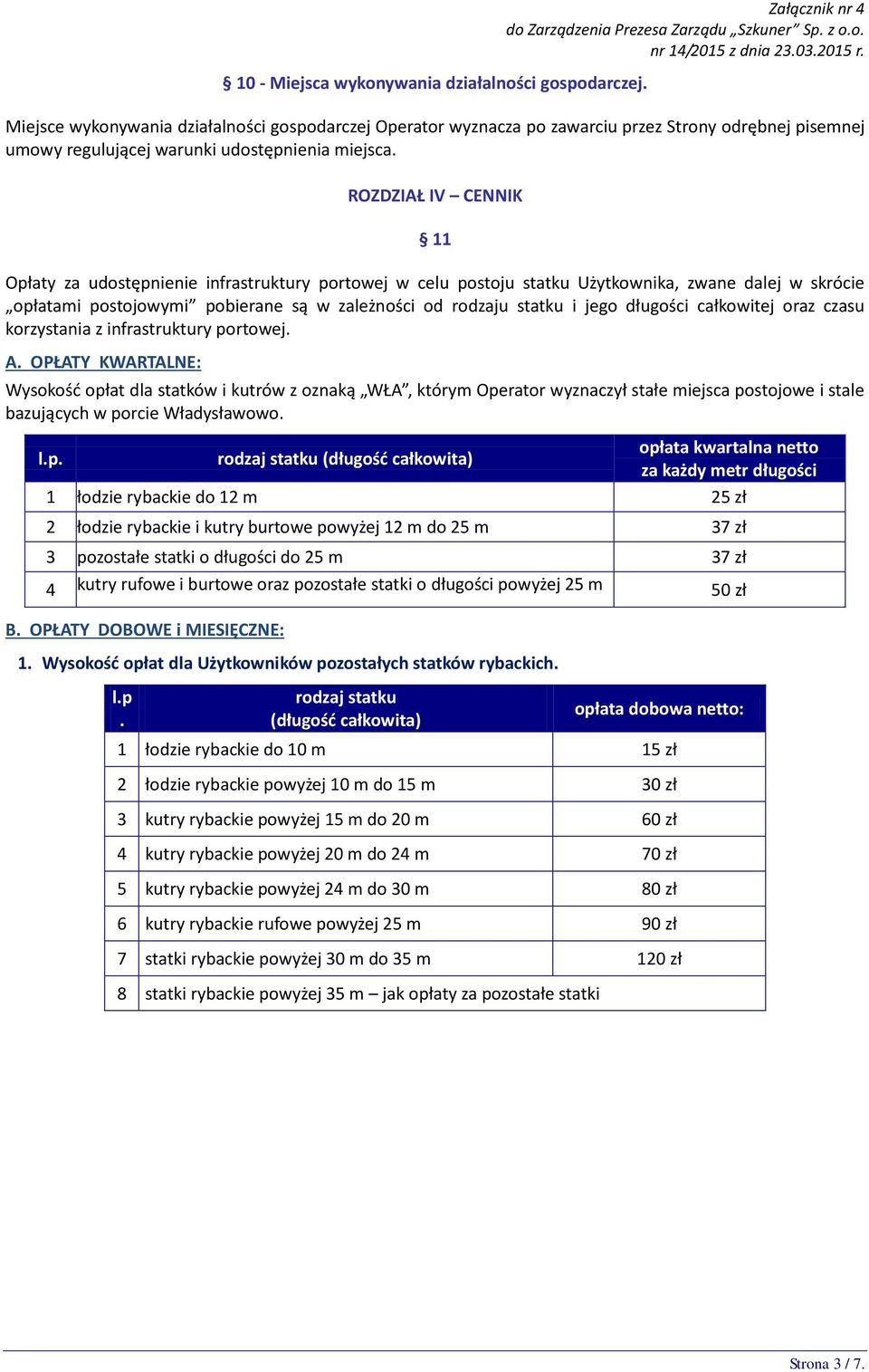 ROZDZIAŁ IV CENNIK 11 Opłaty za udostępnienie infrastruktury portowej w celu postoju statku Użytkownika, zwane dalej w skrócie opłatami postojowymi pobierane są w zależności od rodzaju statku i jego