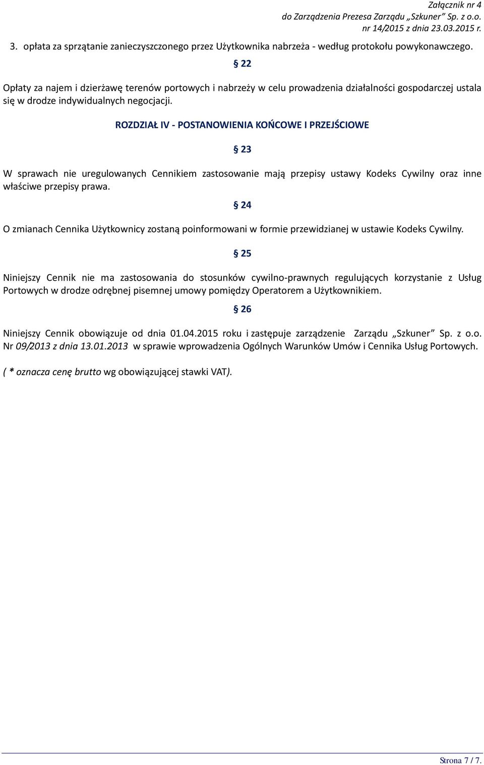 ROZDZIAŁ IV - POSTANOWIENIA KOŃCOWE I PRZEJŚCIOWE 23 W sprawach nie uregulowanych Cennikiem zastosowanie mają przepisy ustawy Kodeks Cywilny oraz inne właściwe przepisy prawa.