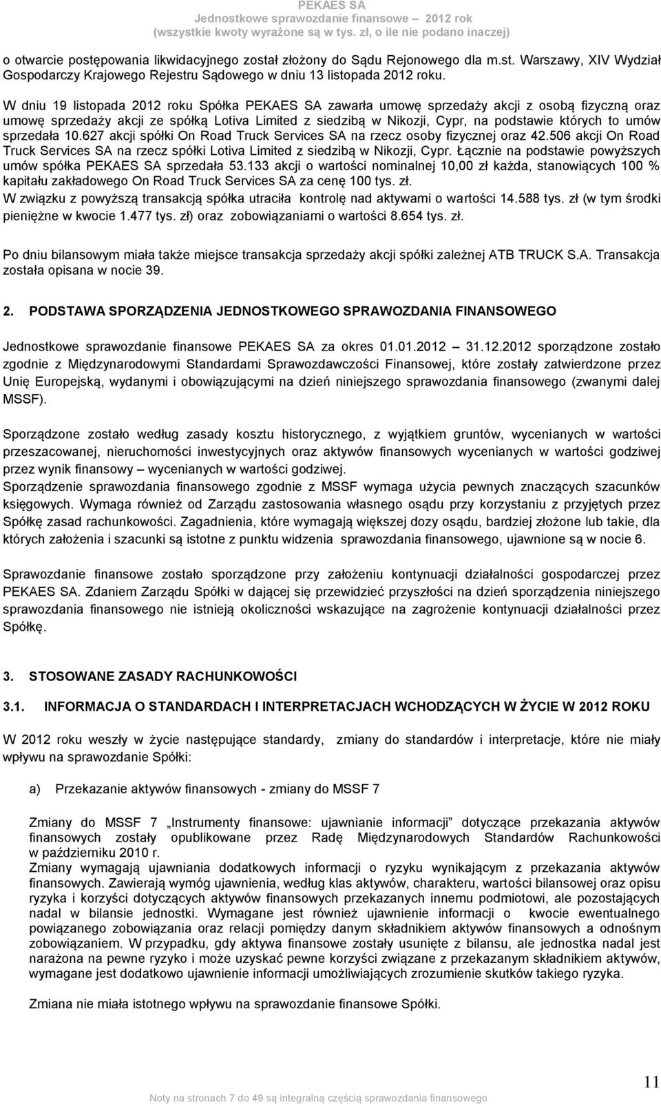 umów sprzedała 10.627 akcji spółki On Road Truck Services SA na rzecz osoby fizycznej oraz 42.506 akcji On Road Truck Services SA na rzecz spółki Lotiva Limited z siedzibą w Nikozji, Cypr.