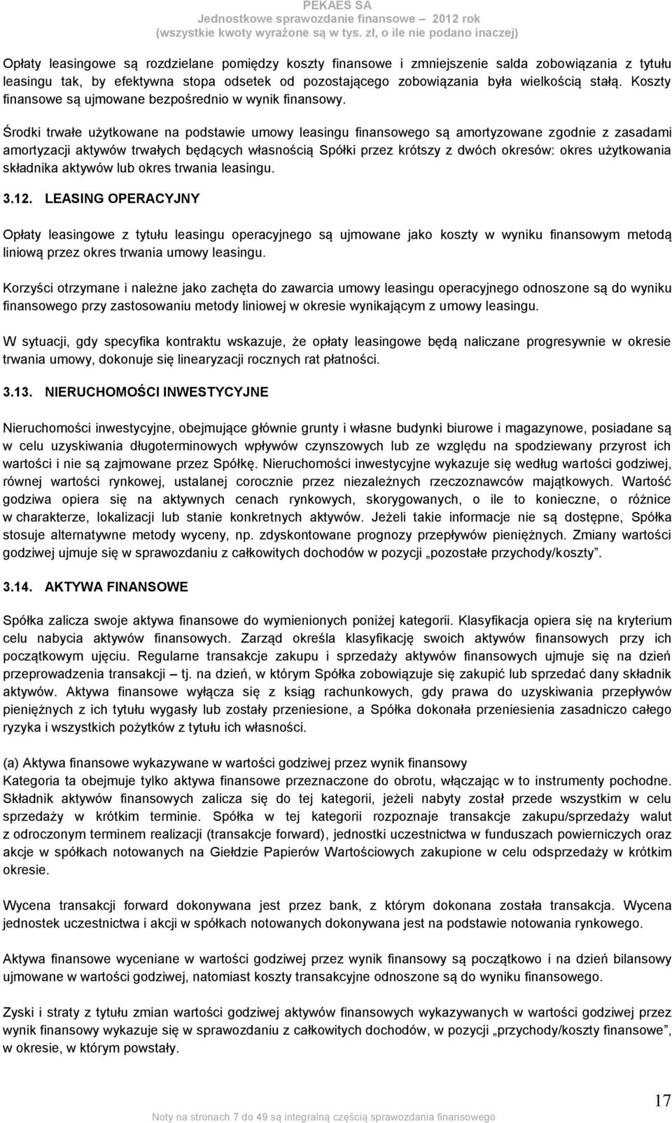 Środki trwałe użytkowane na podstawie umowy leasingu finansowego są amortyzowane zgodnie z zasadami amortyzacji aktywów trwałych będących własnością Spółki przez krótszy z dwóch okresów: okres