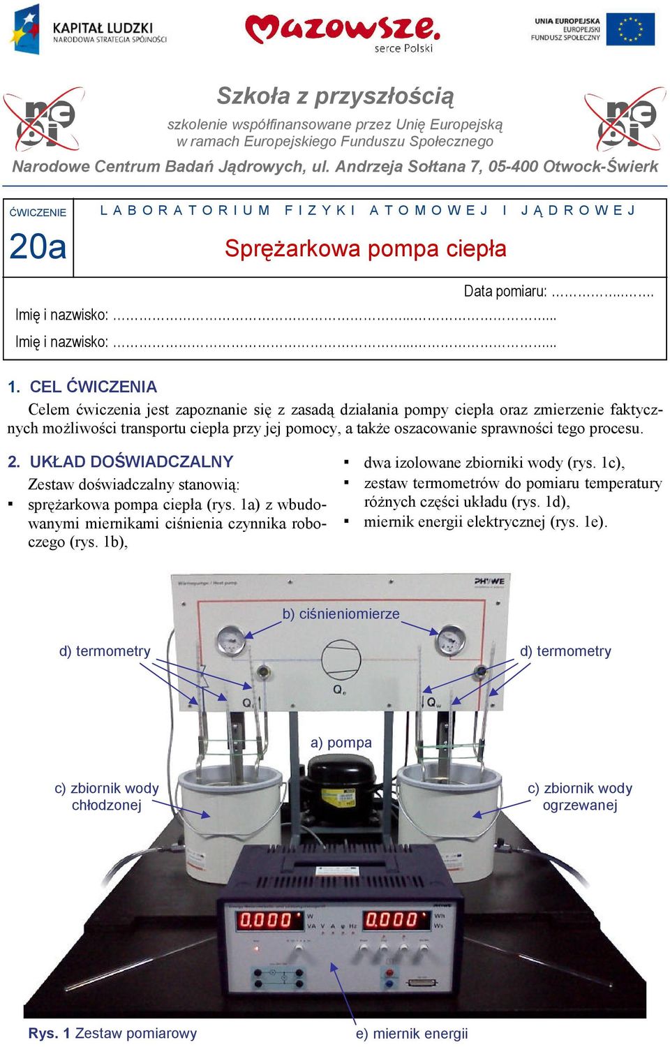 .. 1. CEL ĆWICZENIA Celem ćwiczenia jest zapoznanie się z zasadą działania pompy ciepła oraz zmierzenie faktycznych możliwości transportu ciepła przy jej pomocy, a także oszacowanie sprawności tego