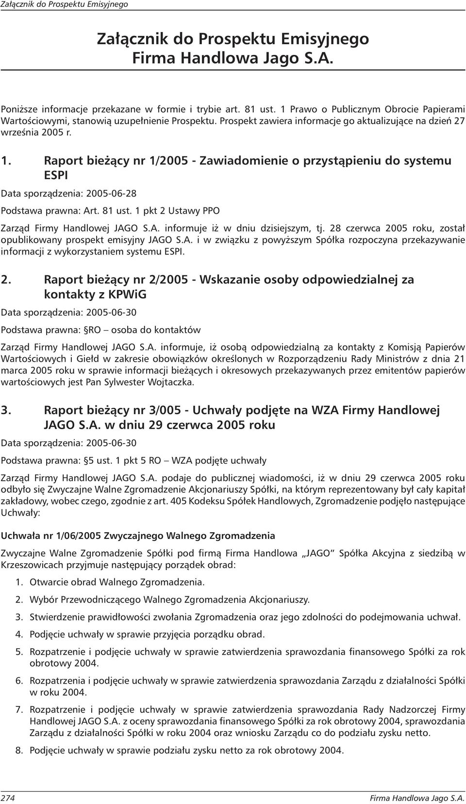 Raport bieżący nr 1/2005 - Zawiadomienie o przystąpieniu do systemu ESPI Data sporządzenia: 2005-06-28 Podstawa prawna: Art. 81 ust. 1 pkt 2 Ustawy PPO Zarząd Firmy Handlowej JAGO S.A. informuje iż w dniu dzisiejszym, tj.