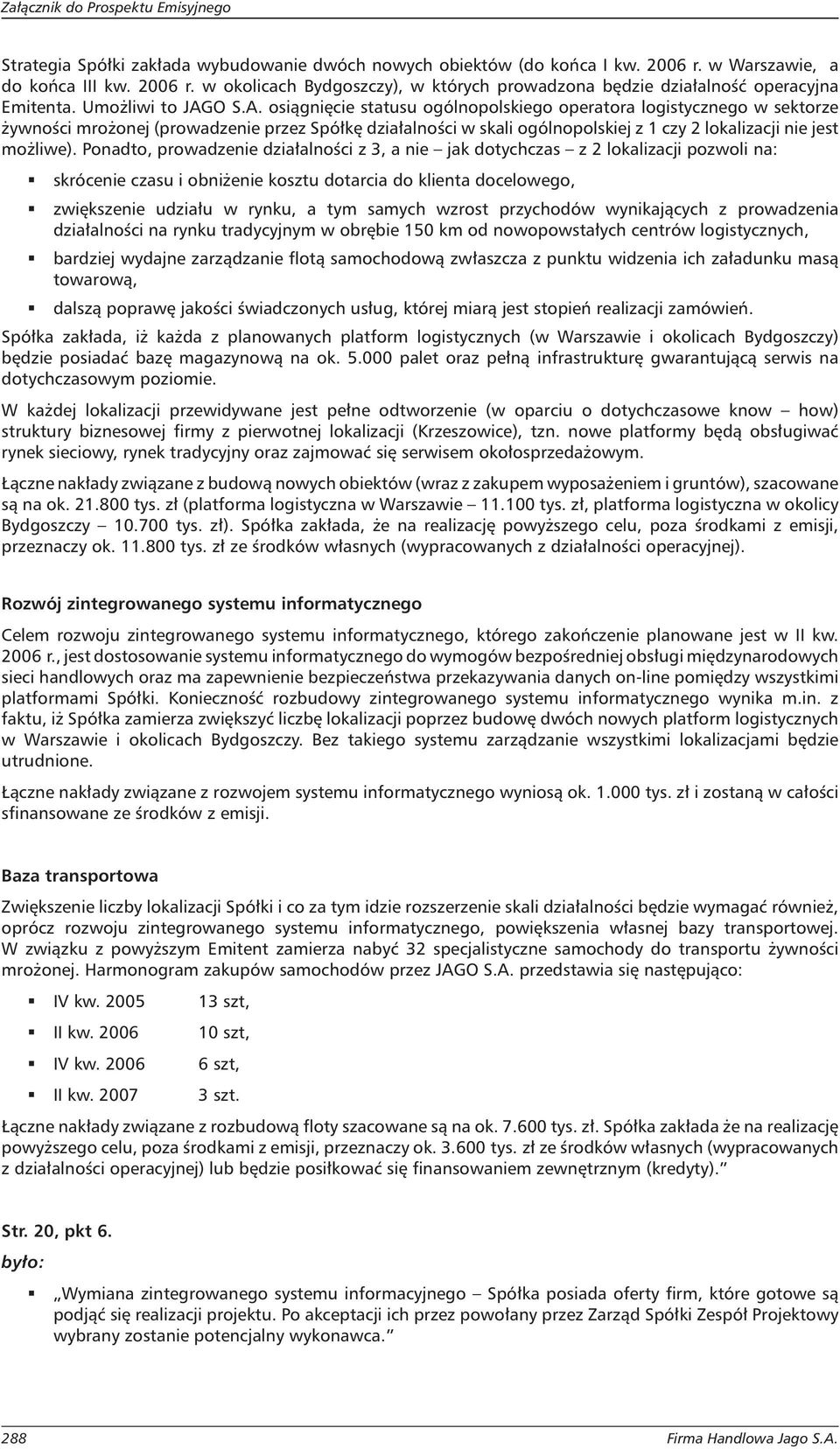 O S.A. osiągnięcie statusu ogólnopolskiego operatora logistycznego w sektorze żywności mrożonej (prowadzenie przez Spółkę działalności w skali ogólnopolskiej z 1 czy 2 lokalizacji nie jest możliwe).