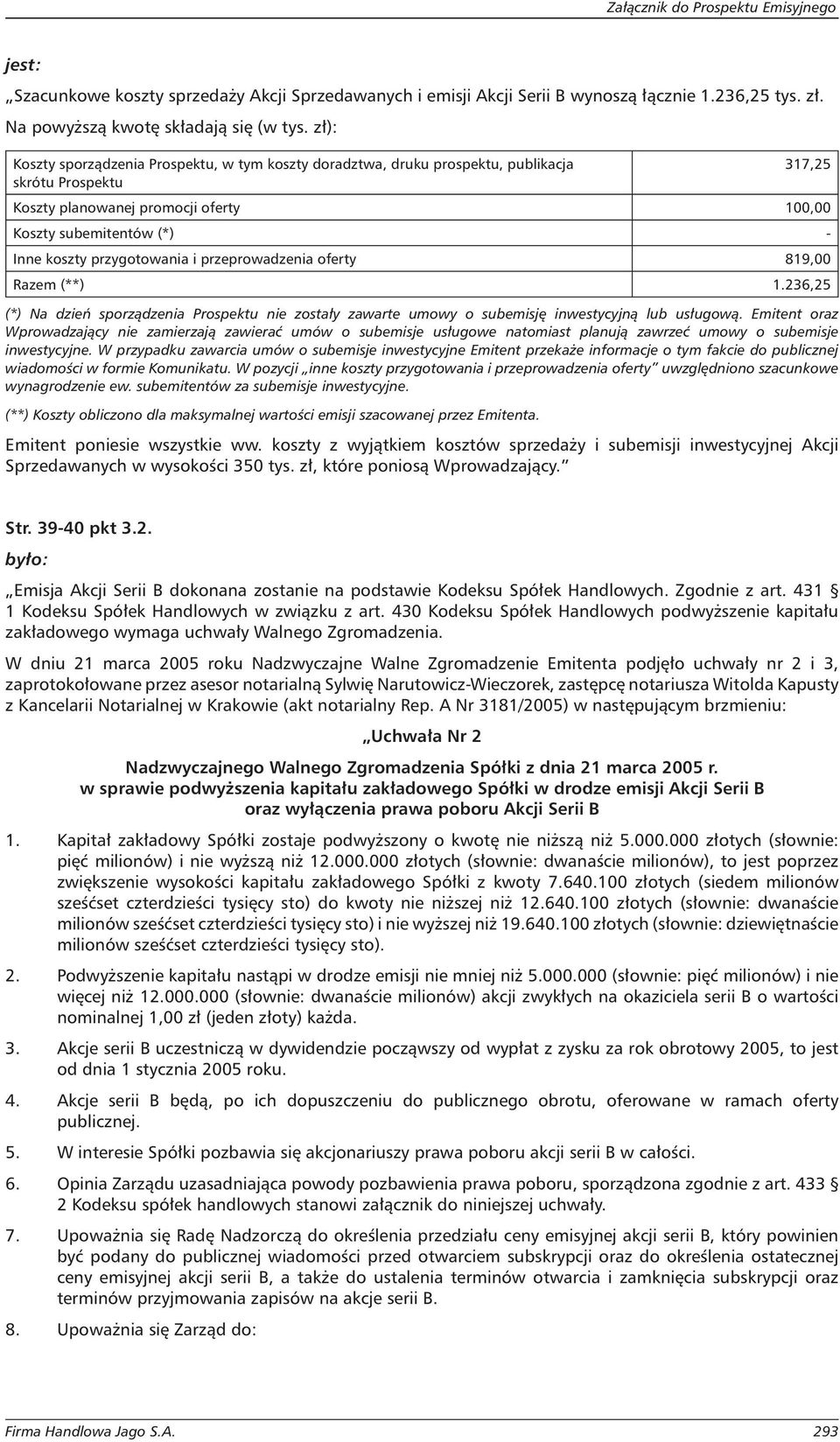 przygotowania i przeprowadzenia oferty 819,00 Razem (**) 1.236,25 (*) Na dzień sporządzenia Prospektu nie zostały zawarte umowy o subemisję inwestycyjną lub usługową.