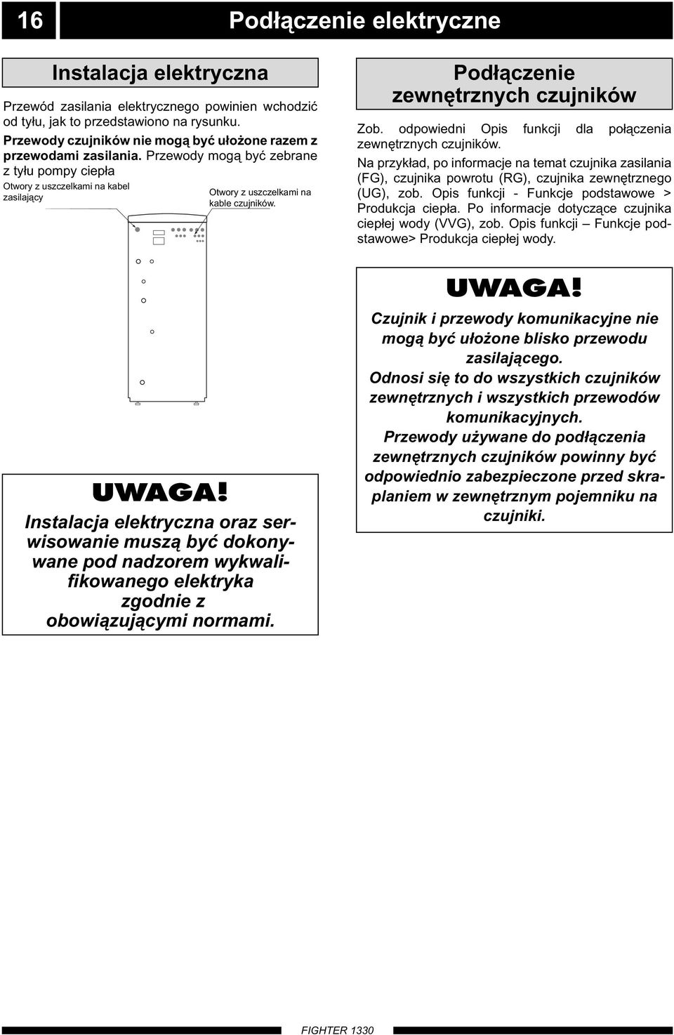 Przewody mogą być zebrane z tyłu pompy ciepła Otwory z uszczelkami na kabel zasilający Kabelintag, starkström (matning) Otwory z uszczelkami na kable Kabelintag, czujników.