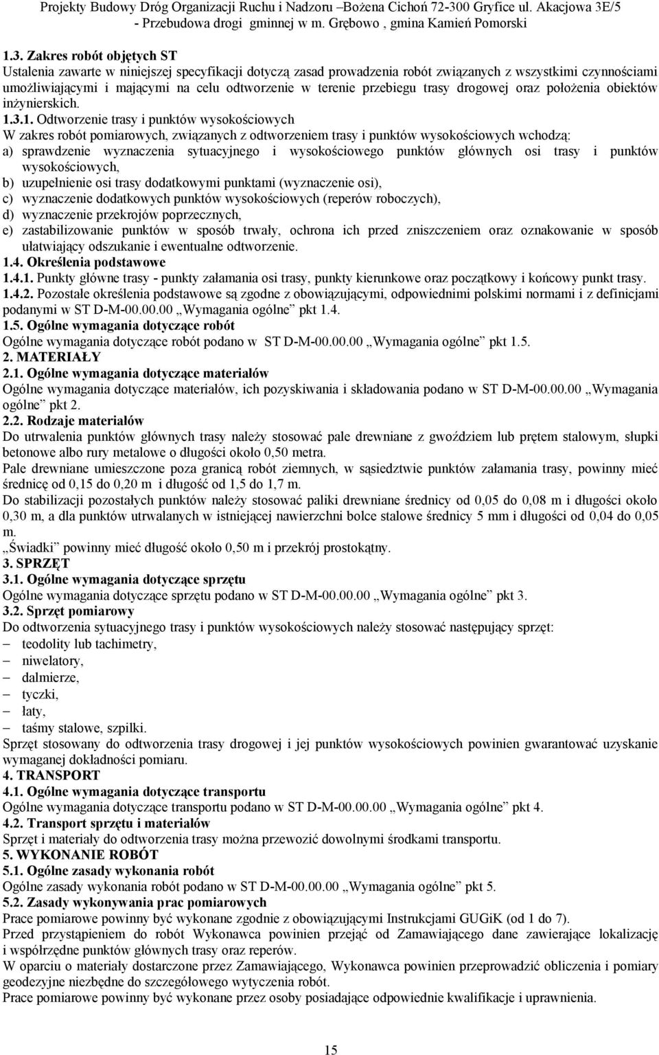 3.1. Odtworzenie trasy i punktów wysokościowych W zakres robót pomiarowych, związanych z odtworzeniem trasy i punktów wysokościowych wchodzą: a) sprawdzenie wyznaczenia sytuacyjnego i wysokościowego