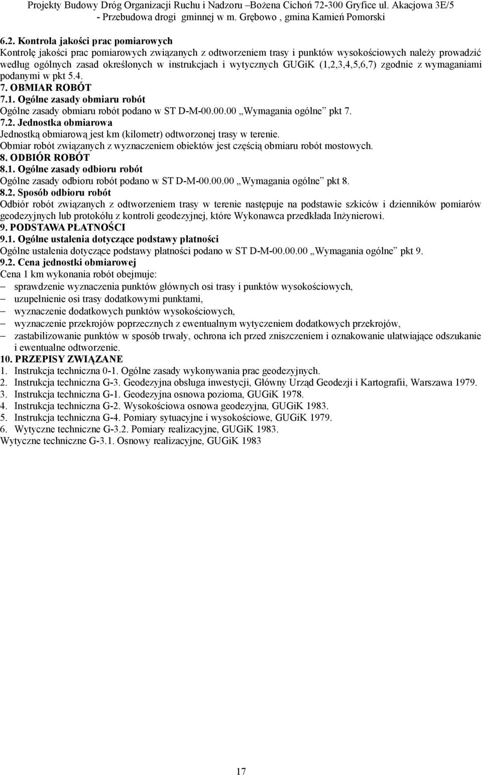 7.2. Jednostka obmiarowa Jednostką obmiarową jest km (kilometr) odtworzonej trasy w terenie. Obmiar robót związanych z wyznaczeniem obiektów jest częścią obmiaru robót mostowych. 8. ODBIÓR ROBÓT 8.1.