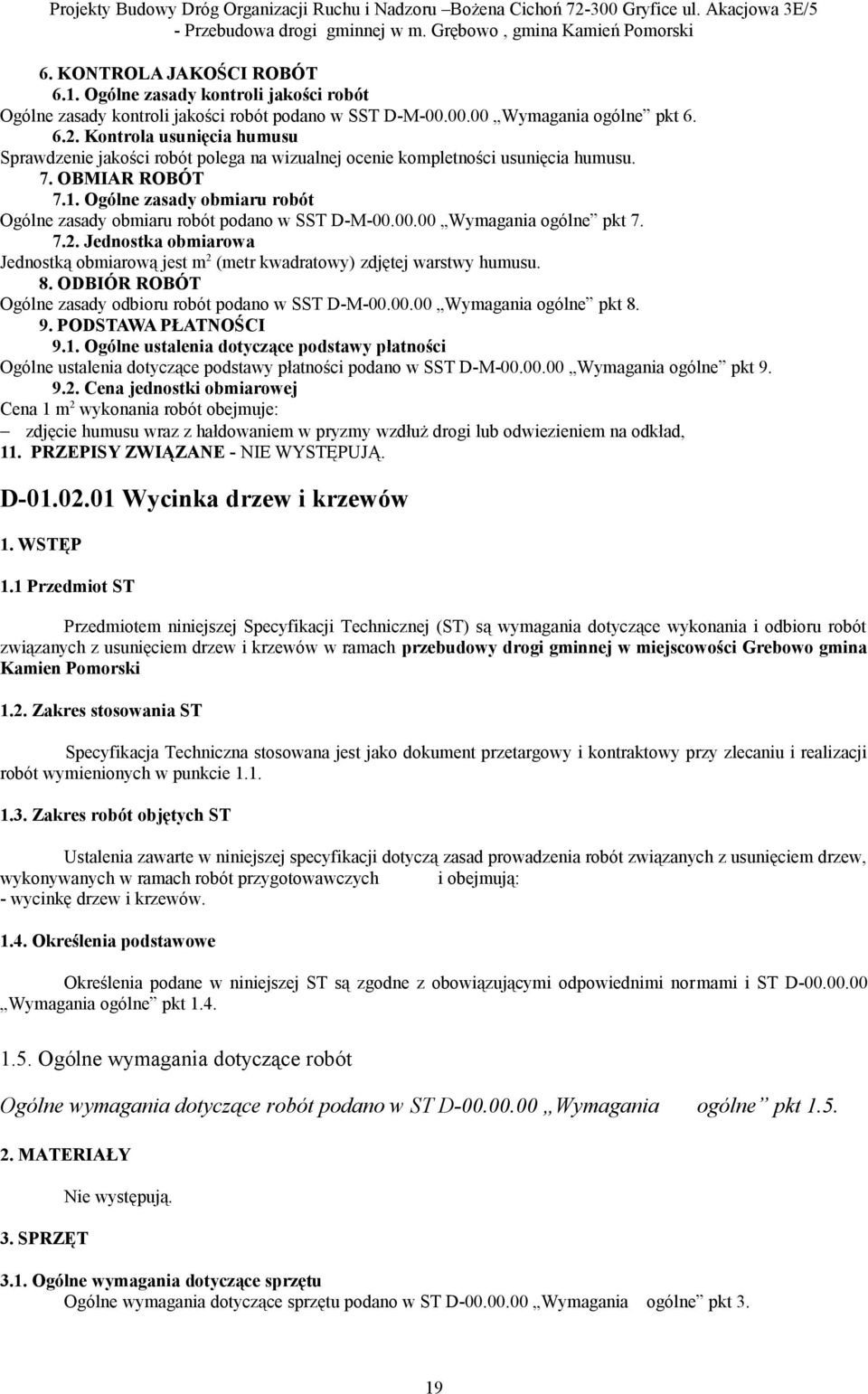 Ogólne zasady obmiaru robót Ogólne zasady obmiaru robót podano w SST D-M-00.00.00 Wymagania ogólne pkt 7. 7.2.