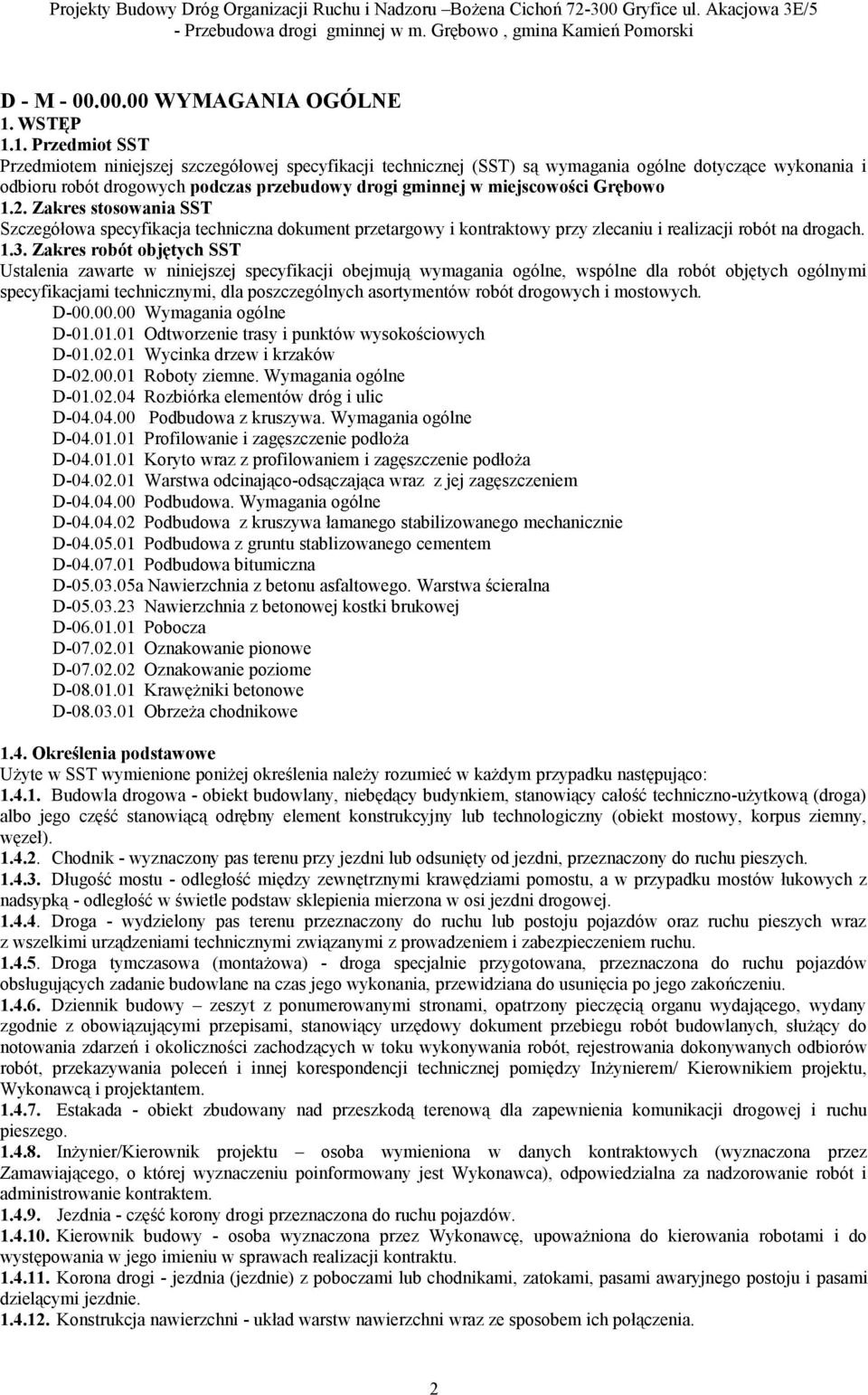 1. Przedmiot SST Przedmiotem niniejszej szczegółowej specyfikacji technicznej (SST) są wymagania ogólne dotyczące wykonania i odbioru robót drogowych podczas przebudowy drogi gminnej w miejscowości