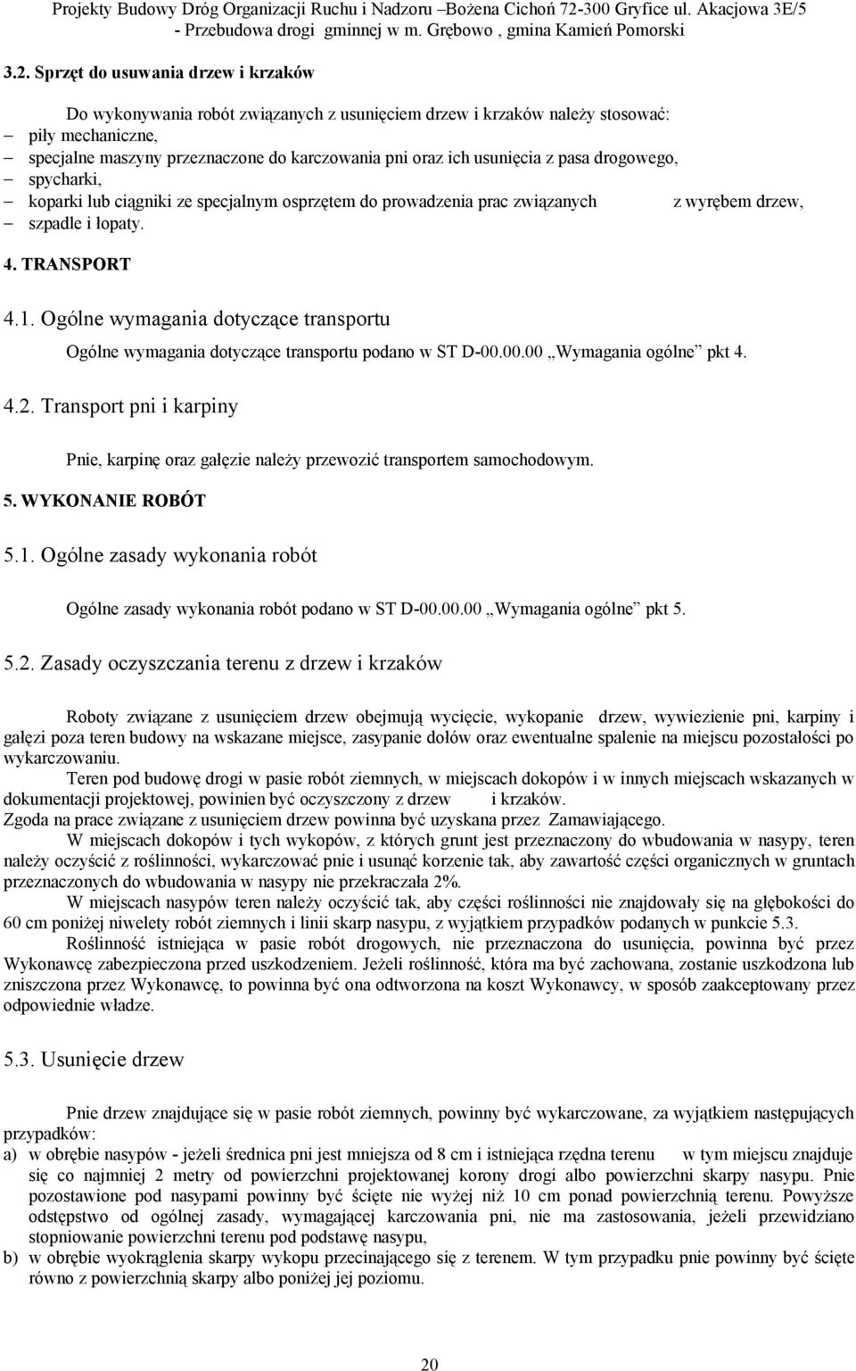 Ogólne wymagania dotyczące transportu Ogólne wymagania dotyczące transportu podano w ST D-00.00.00 Wymagania ogólne pkt 4. 4.2.