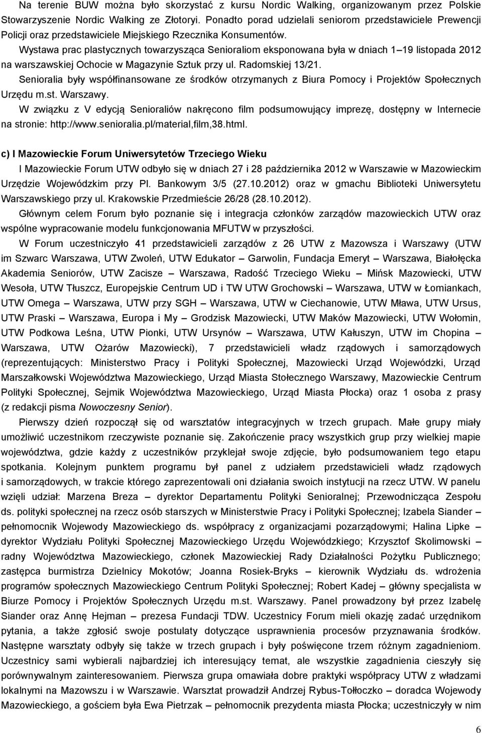 Wystawa prac plastycznych towarzysząca Senioraliom eksponowana była w dniach 1 19 listopada 2012 na warszawskiej Ochocie w Magazynie Sztuk przy ul. Radomskiej 13/21.