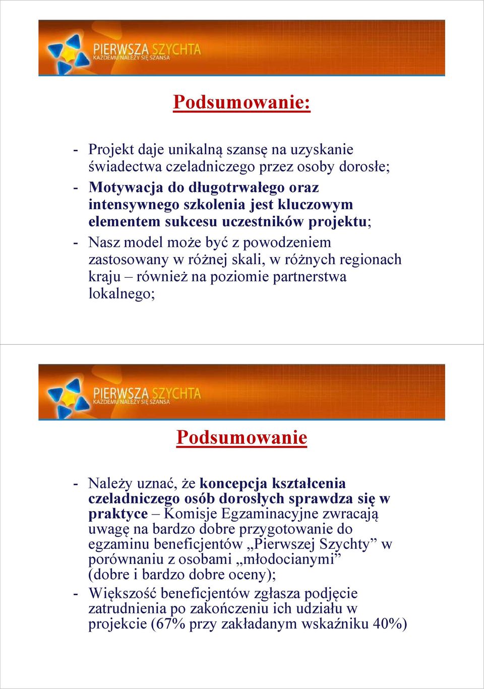 uznać, że koncepcja kształcenia czeladniczego osób dorosłych sprawdza się w praktyce Komisje Egzaminacyjne zwracają uwagę na bardzo dobre przygotowanie do egzaminu beneficjentów Pierwszej