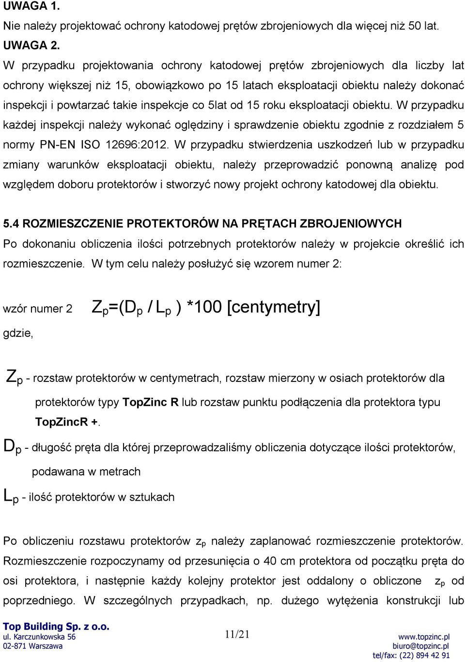 inspekcje co 5lat od 15 roku eksploatacji obiektu. W przypadku każdej inspekcji należy wykonać oględziny i sprawdzenie obiektu zgodnie z rozdziałem 5 normy PN-EN ISO 12696:2012.