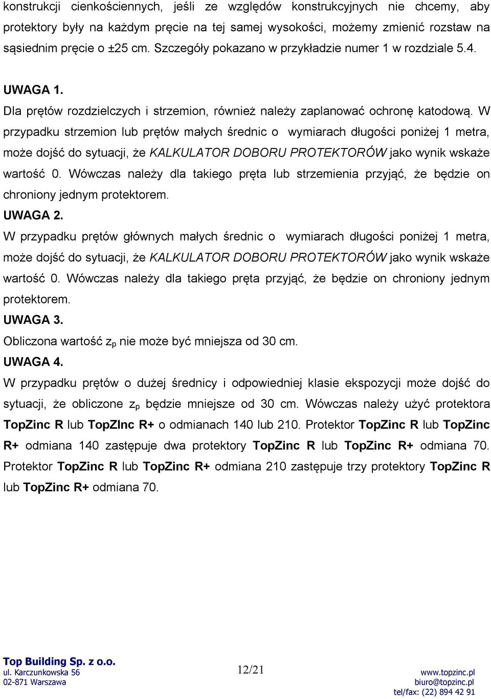 W przypadku strzemion lub prętów małych średnic o wymiarach długości poniżej 1 metra, może dojść do sytuacji, że KALKULATOR DOBORU PROTEKTORÓW jako wynik wskaże wartość 0.