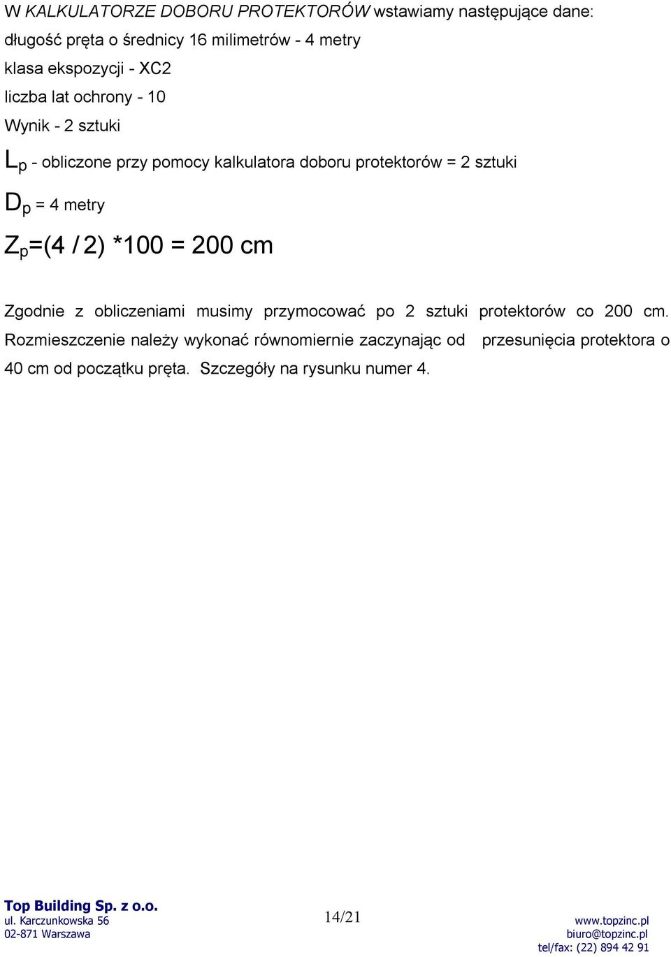 sztuki D p = 4 metry Z p =(4 / 2) *100 = 200 cm Zgodnie z obliczeniami musimy przymocować po 2 sztuki protektorów co 200 cm.