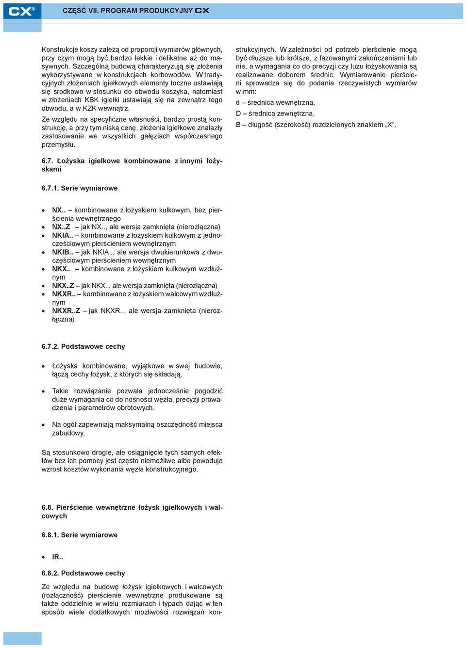 W tradycyjnych złożeniach igiełkowych elementy toczne ustawiają się środkowo w stosunku do obwodu koszyka, natomiast w złożeniach KBK igiełki ustawiają się na zewnątrz tego obwodu, a w KZK wewnątrz.