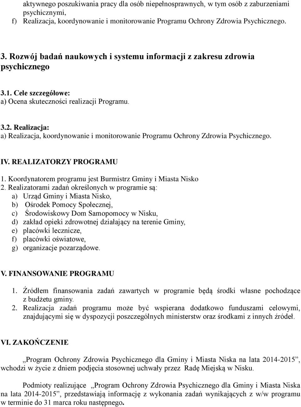 Realizacja: a) Realizacja, koordynowanie i monitorowanie Programu Ochrony Zdrowia Psychicznego. IV. REALIZATORZY PROGRAMU 1. Koordynatorem programu jest Burmistrz Gminy i Miasta Nisko 2.