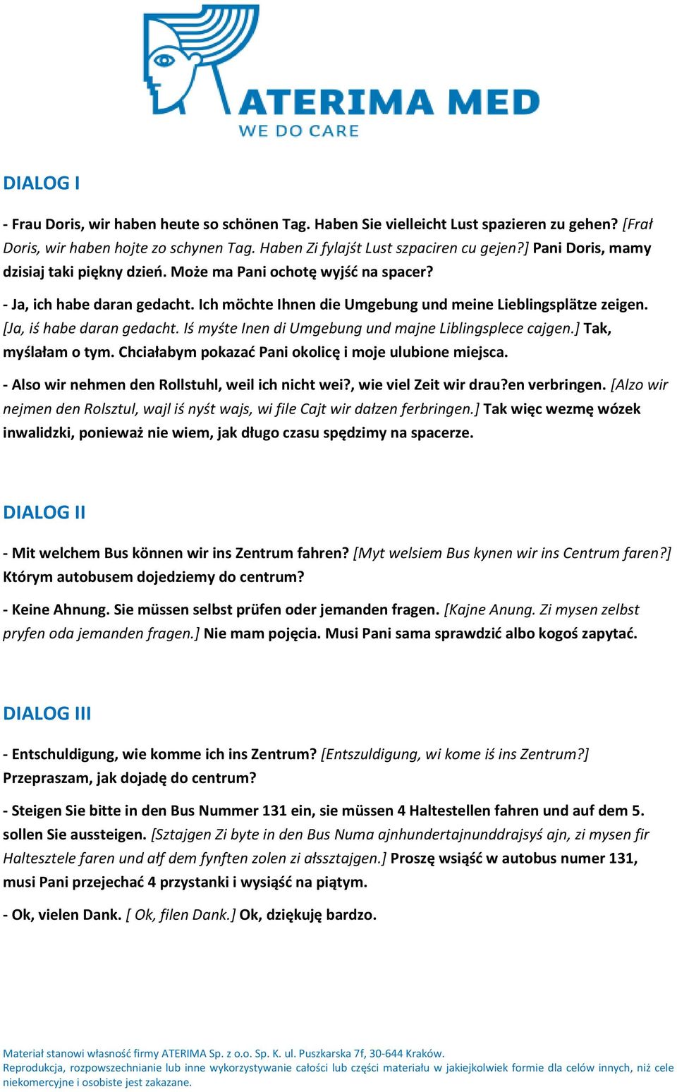 [Ja, iś habe daran gedacht. Iś myśte Inen di Umgebung und majne Liblingsplece cajgen.] Tak, myślałam o tym. Chciałabym pokazać Pani okolicę i moje ulubione miejsca.