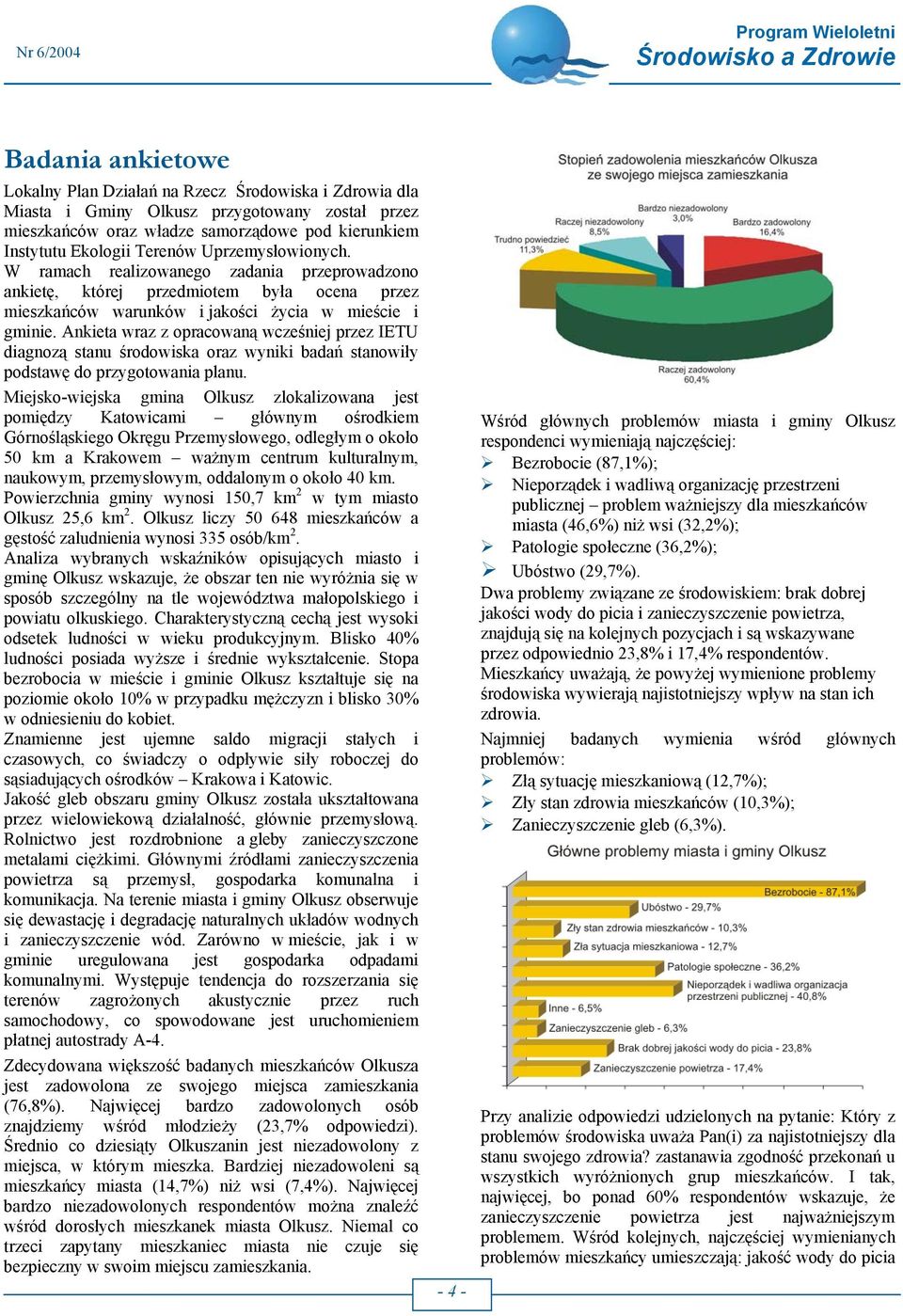 Ankieta wraz z opracowaną wcześniej przez IETU diagnozą stanu środowiska oraz wyniki badań stanowiły podstawę do przygotowania planu.