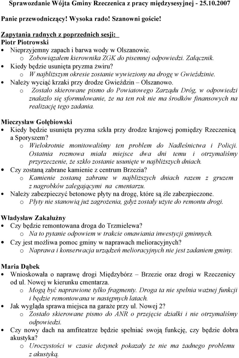 W najbliższym kresie zstanie wywieziny na drgę w Gwieździnie. Należy wyciąć krzaki przy drdze Gwieździn Olszanw.