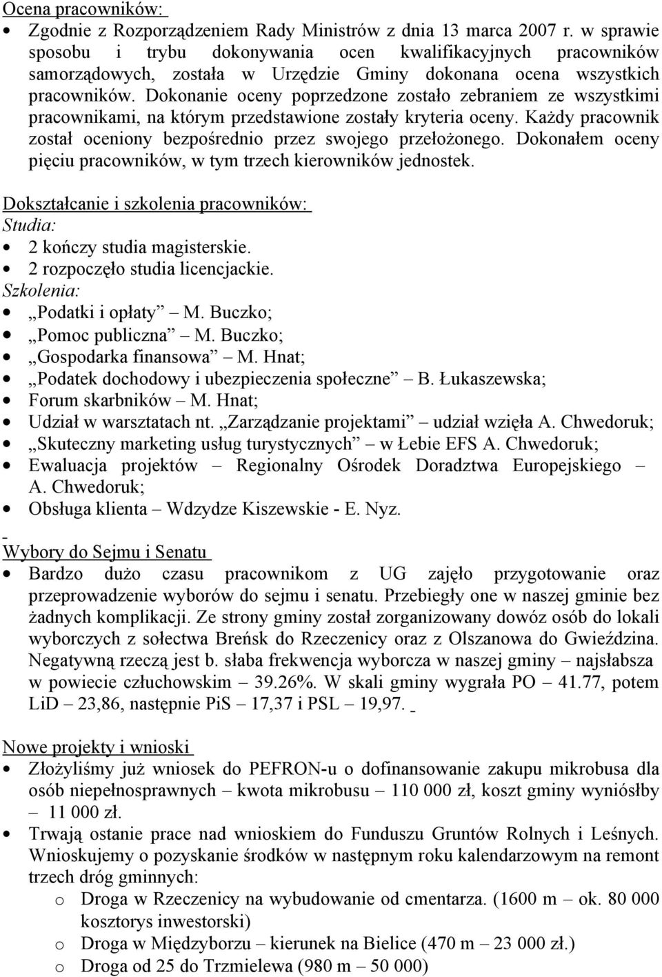 Dknanie ceny pprzedzne zstał zebraniem ze wszystkimi pracwnikami, na którym przedstawine zstały kryteria ceny. Każdy pracwnik zstał ceniny bezpśredni przez swjeg przełżneg.