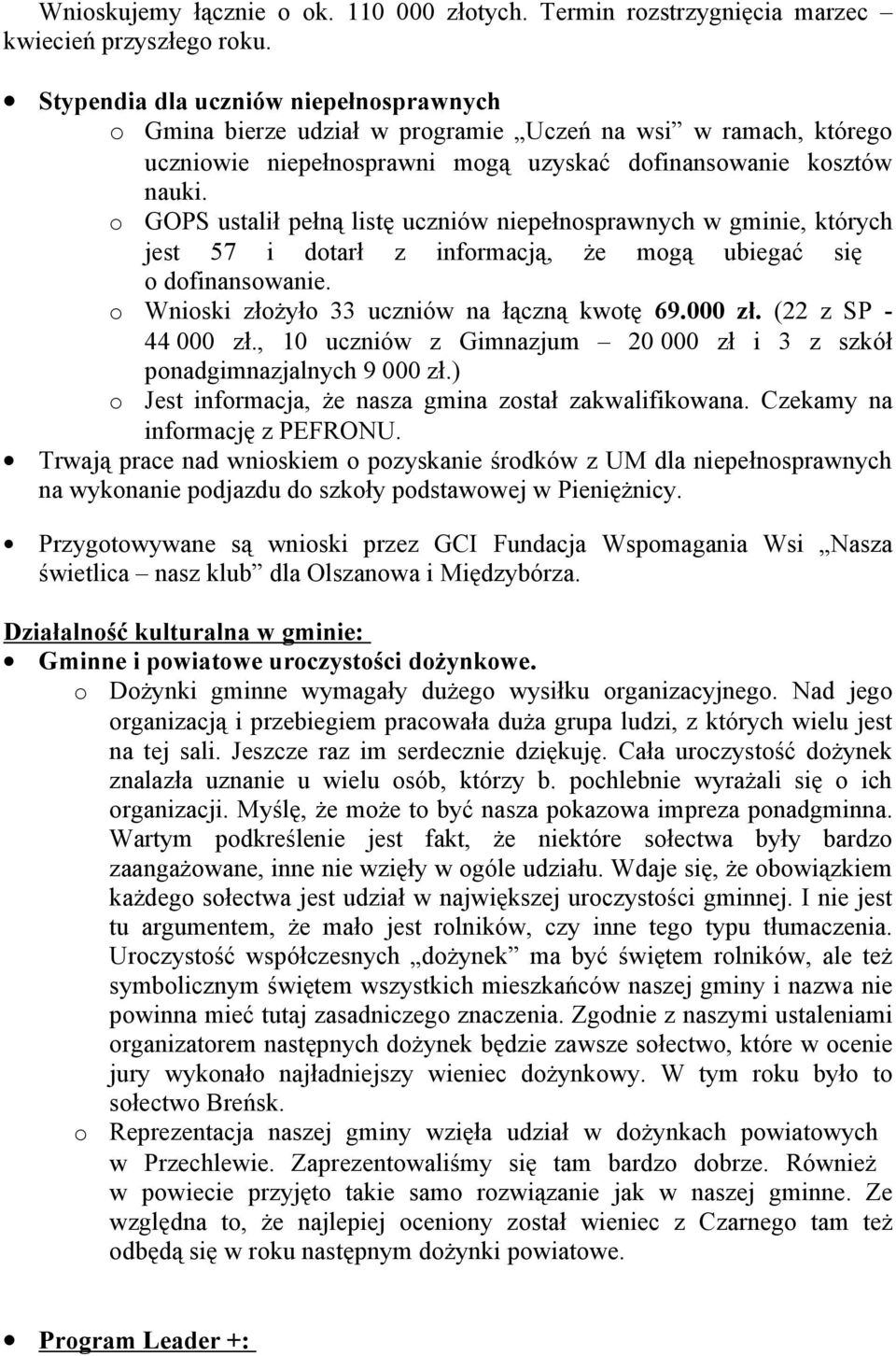 GOPS ustalił pełną listę uczniów niepełnsprawnych w gminie, których jest 57 i dtarł z infrmacją, że mgą ubiegać się dfinanswanie. Wniski złżył 33 uczniów na łączną kwtę 69.000 zł.