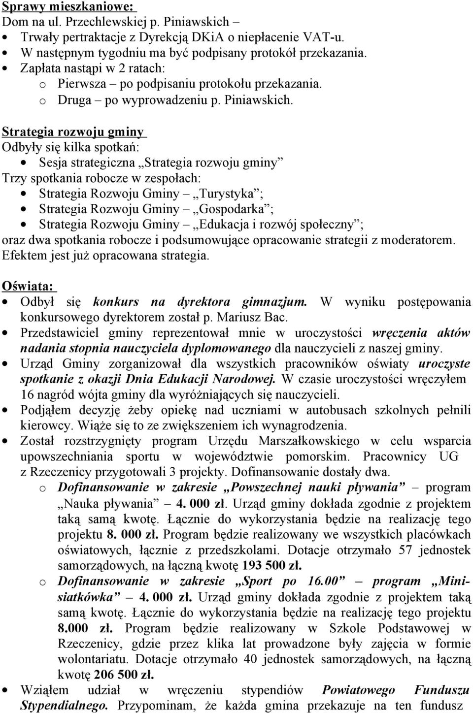 Strategia rzwju gminy Odbyły się kilka sptkań: Sesja strategiczna Strategia rzwju gminy Trzy sptkania rbcze w zespłach: Strategia Rzwju Gminy Turystyka ; Strategia Rzwju Gminy Gspdarka ; Strategia