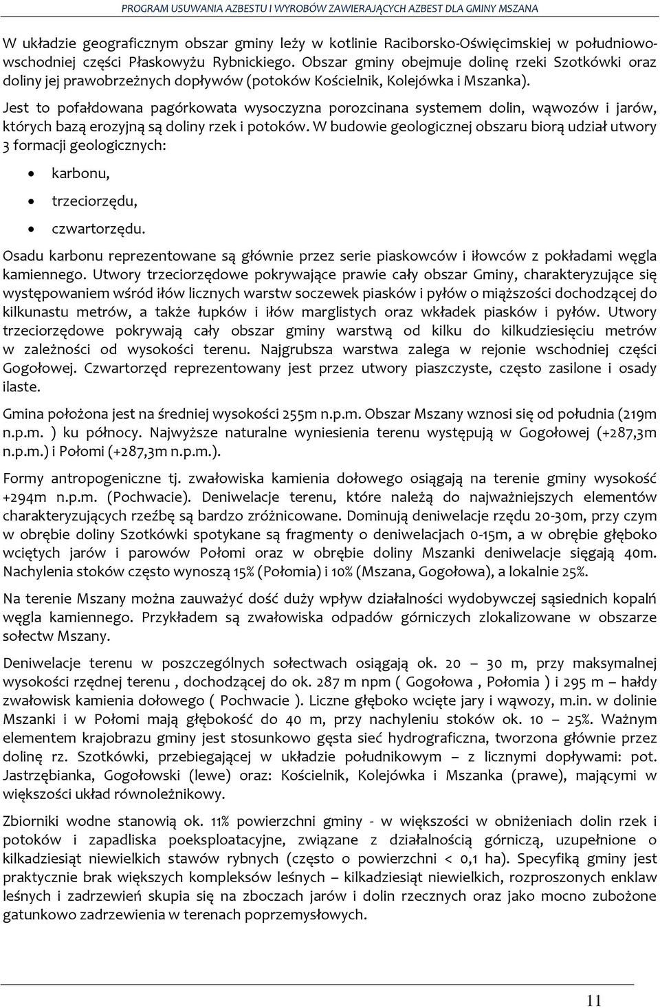 Jest to pofałdowana pagórkowata wysoczyzna porozcinana systemem dolin, wąwozów i jarów, których bazą erozyjną są doliny rzek i potoków.