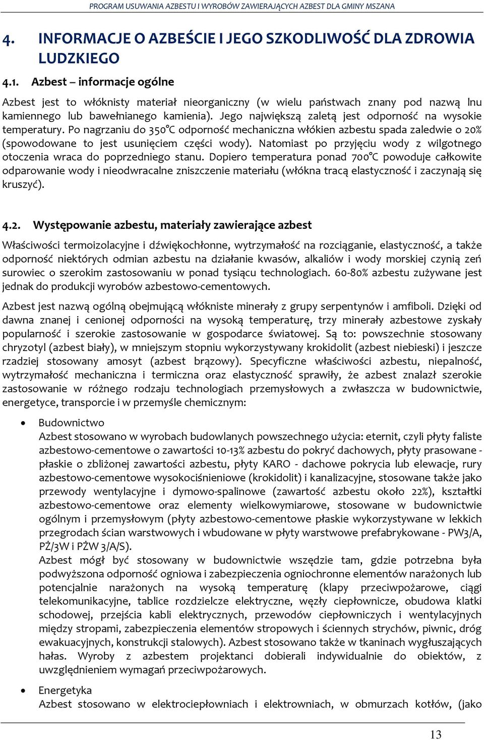 Jego największą zaletą jest odporność na wysokie temperatury. Po nagrzaniu do 350 C odporność mechaniczna włókien azbestu spada zaledwie o 20% (spowodowane to jest usunięciem części wody).