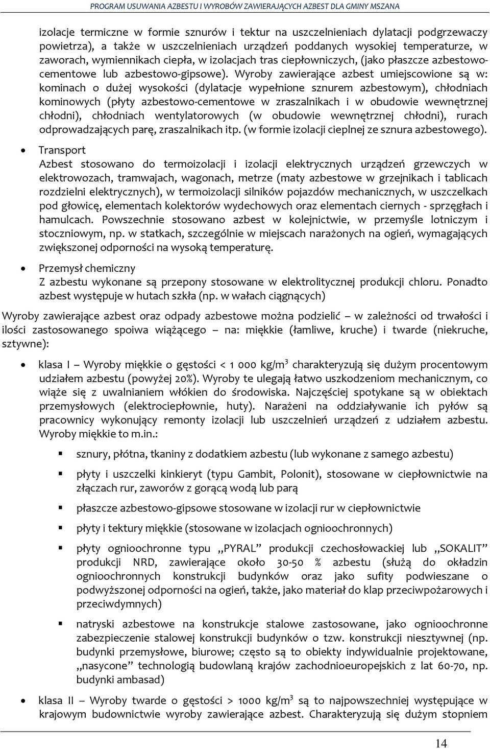 Wyroby zawierające azbest umiejscowione są w: kominach o dużej wysokości (dylatacje wypełnione sznurem azbestowym), chłodniach kominowych (płyty azbestowo-cementowe w zraszalnikach i w obudowie