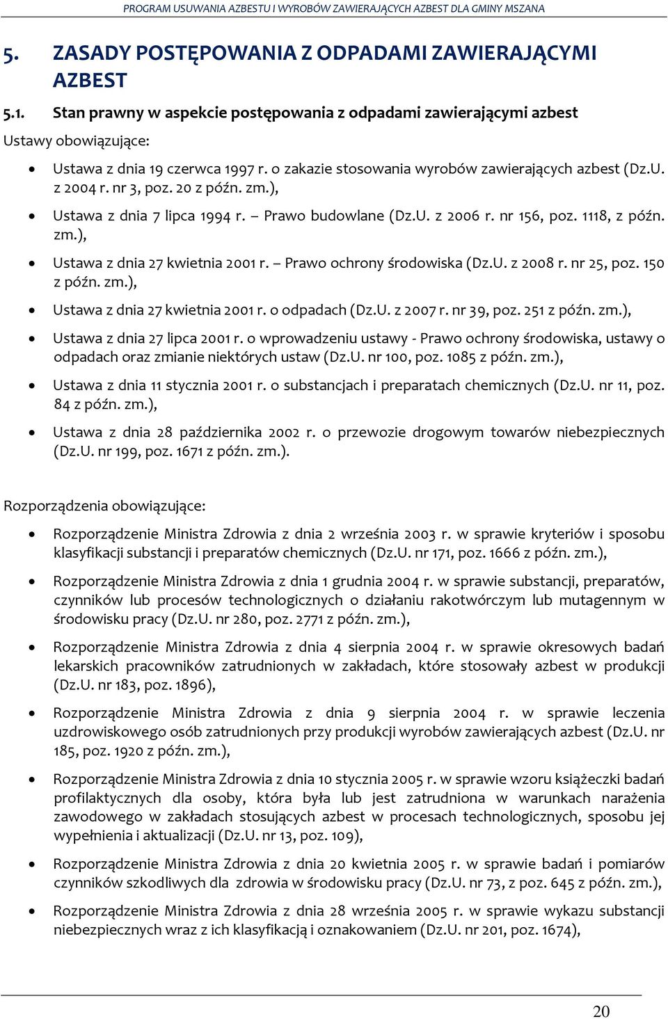 Prawo ochrony środowiska (Dz.U. z 2008 r. nr 25, poz. 150 z późn. zm.), Ustawa z dnia 27 kwietnia 2001 r. o odpadach (Dz.U. z 2007 r. nr 39, poz. 251 z późn. zm.), Ustawa z dnia 27 lipca 2001 r.