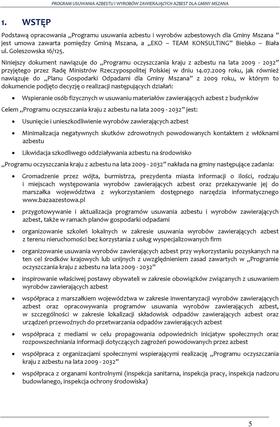 2009 roku, jak również nawiązuje do Planu Gospodarki Odpadami dla Gminy Mszana z 2009 roku, w którym to dokumencie podjęto decyzję o realizacji następujących działań: Wspieranie osób fizycznych w