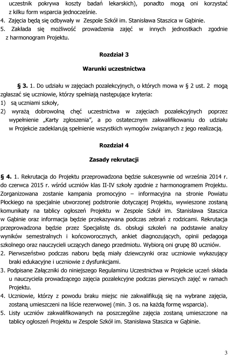 2 mogą zgłaszać się uczniowie, którzy spełniają następujące kryteria: 1) są uczniami szkoły, 2) wyrażą dobrowolną chęć uczestnictwa w zajęciach pozalekcyjnych poprzez wypełnienie Karty zgłoszenia, a