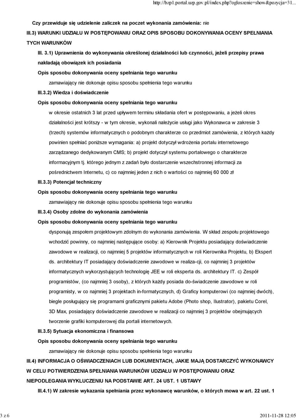 1) Uprawnienia do wykonywania określonej działalności lub czynności, jeżeli przepisy prawa nakładają obowiązek ich posiadania zamawiający nie dokonuje opisu sposobu spełnienia tego warunku III.3.