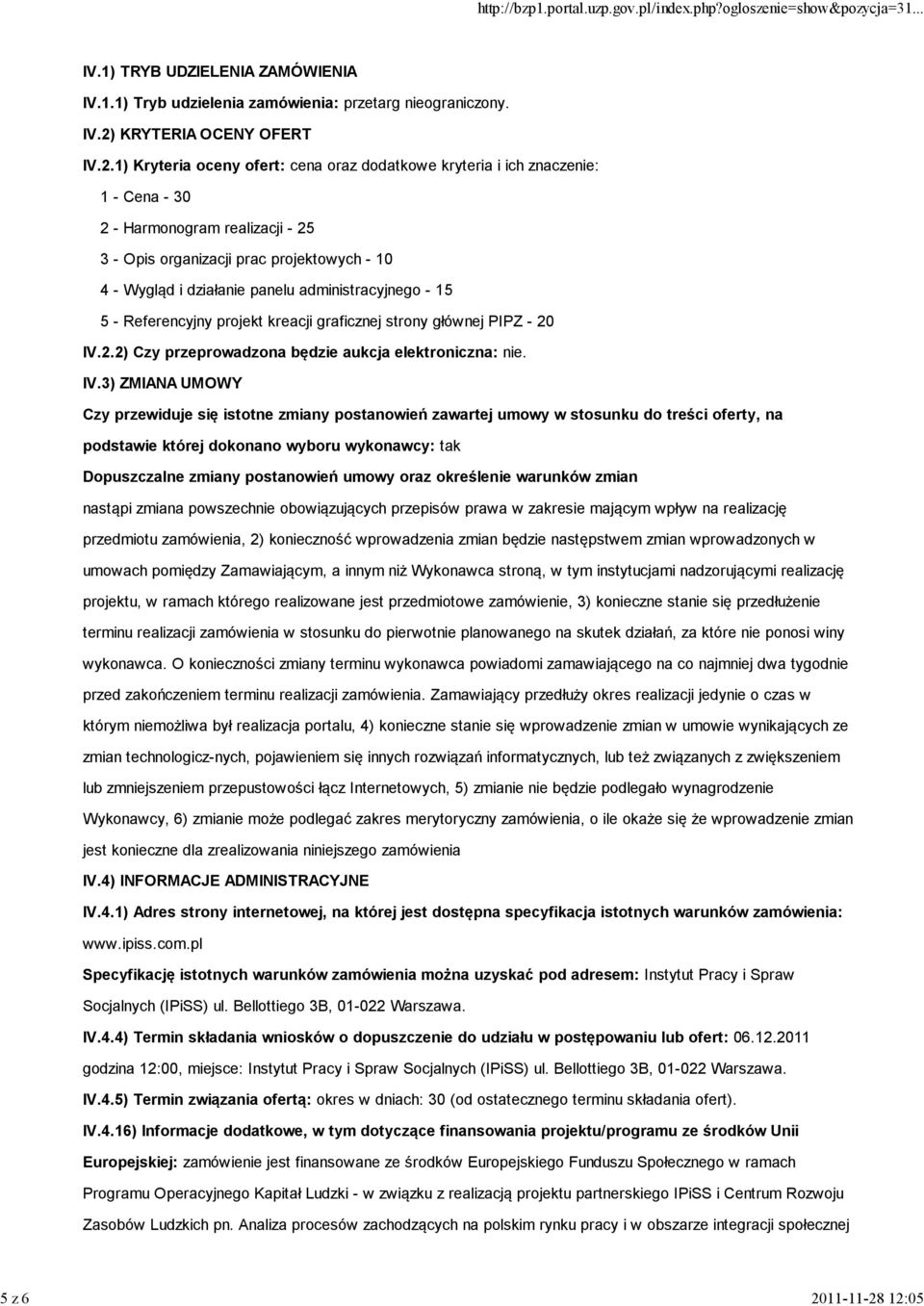 12:05 IV.1) TRYB UDZIELENIA ZAMÓWIENIA IV.1.1) Tryb udzielenia zamówienia: przetarg nieograniczony. IV.2) KRYTERIA OCENY OFERT IV.2.1) Kryteria oceny ofert: cena oraz dodatkowe kryteria i ich